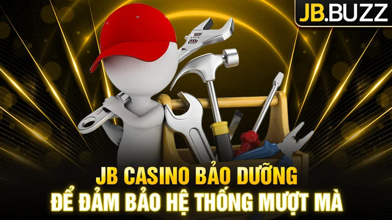 JB Casino thường bảo dưỡng để đảm bảo hệ thống mượt mà