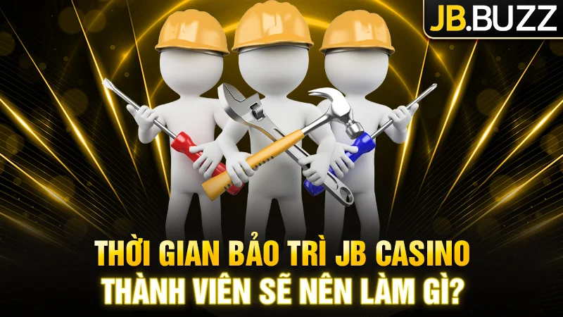 Thời gian bảo trì JB Casino thành viên sẽ nên làm gì?