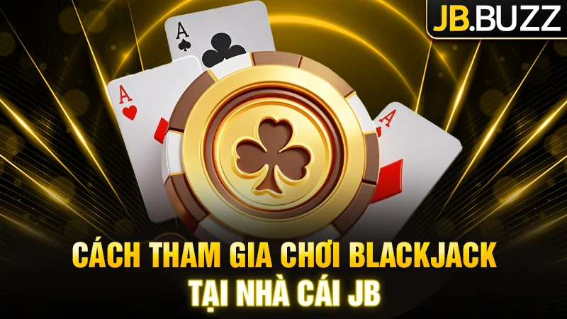Cách tham gia chơi game bài Blackjack tại nhà cái JB 