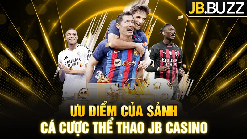 Tổng hợp ưu điểm nổi bật tại sảnh cá cược thể thao JB Casino