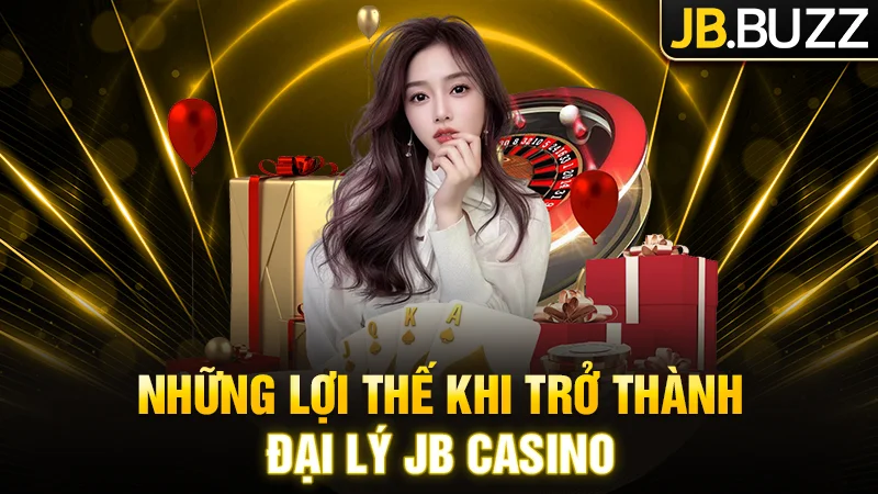 Những lợi thế khi trở thành đại lý JB Casino
