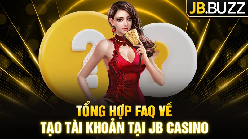 Tổng hợp FAQ về tạo tài khoản tại JB Casino