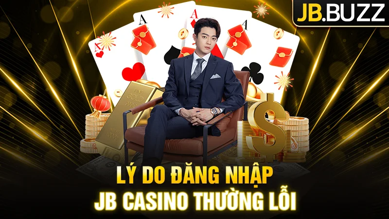 Tổng hợp nguyên nhân đăng nhập JB Casino thất bại và cách khắc phục