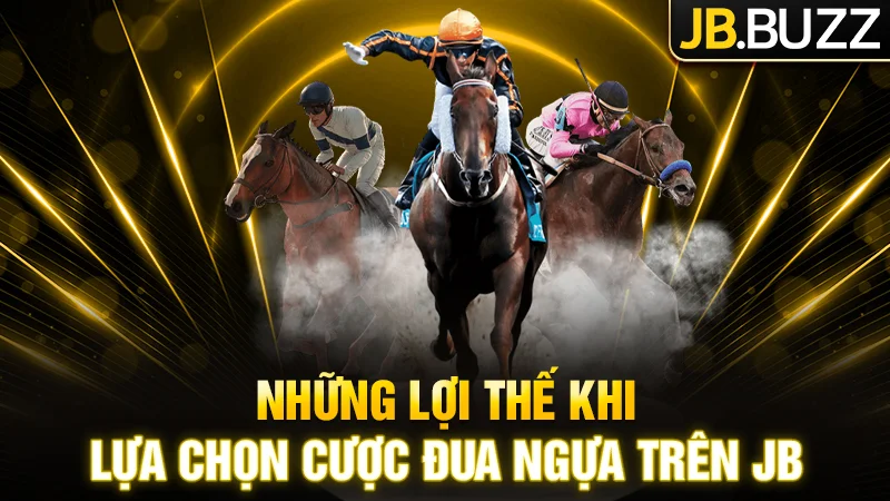 Những lợi thế khi lựa chọn cược đua ngựa trên JB