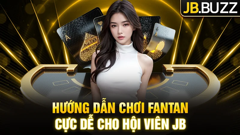 Hướng dẫn chơi Fantan cực dễ cho hội viên JB
