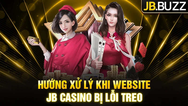 Hướng xử lý khi website JB Casino bị treo