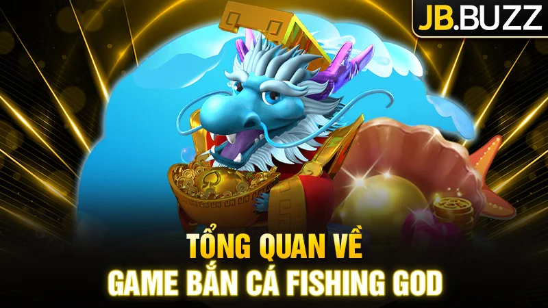 Tổng quan về trò chơi bắn cá Fishing GOD