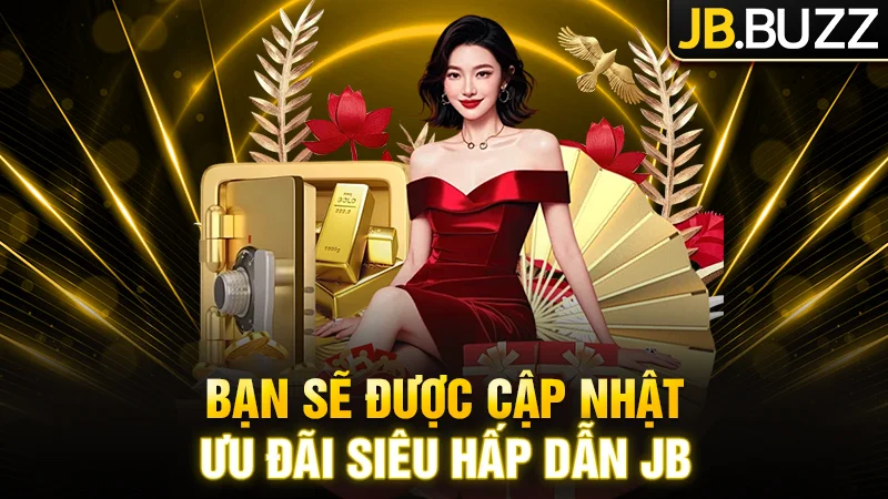Bạn sẽ được cập nhật các chương trình ưu đãi khủng tại nhà cái