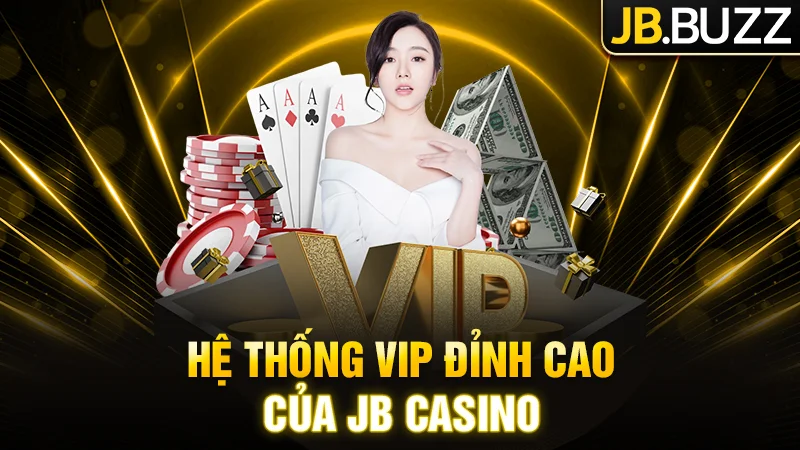 Hệ thống VIP đỉnh cao của JB Casino