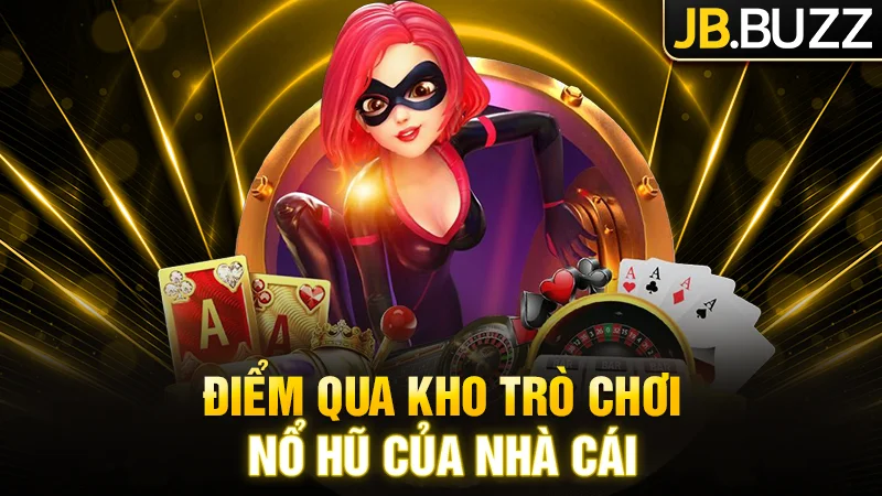 Điểm qua kho trò chơi Nổ hũ của nhà cái