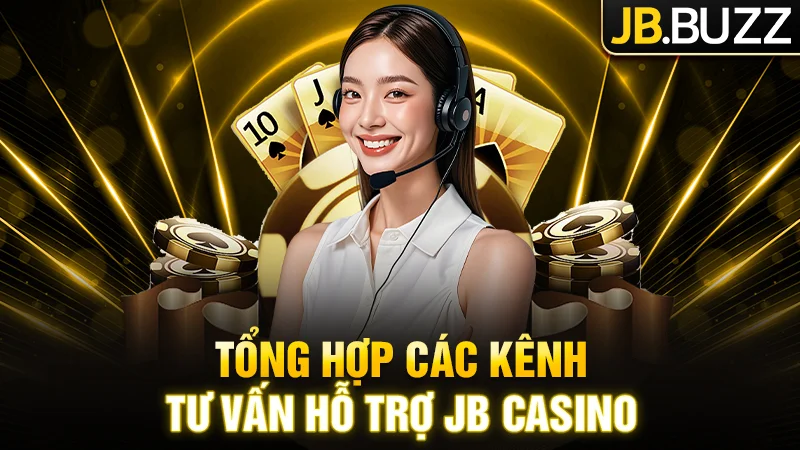 Tổng hợp các kênh tư vấn - hỗ trợ của JB Casino