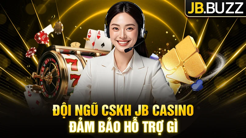 Đội CSKH của JB Casino đảm bảo những gì?