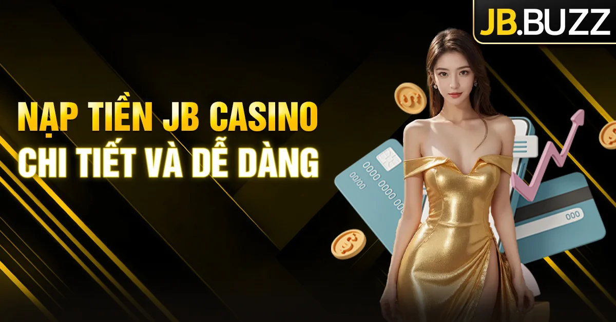 Nạp tiền JB Casino - Chi tiết các thao tác thực hiện giao dịch