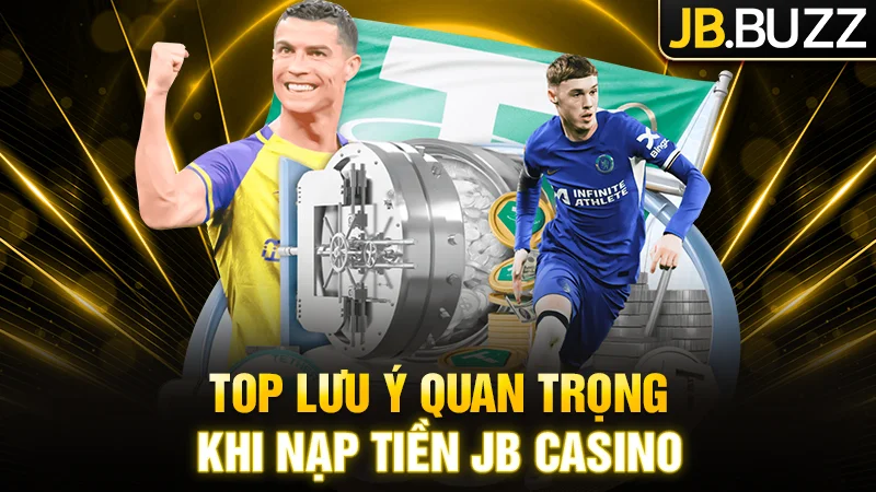 Top các lưu ý khi nạp tiền tại JB Casino