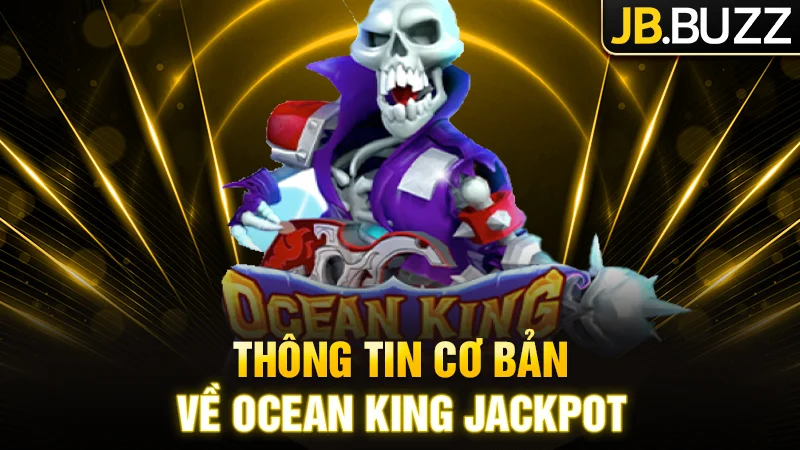 Thông tin cơ bản về game bắn cá Ocean King Jackpot