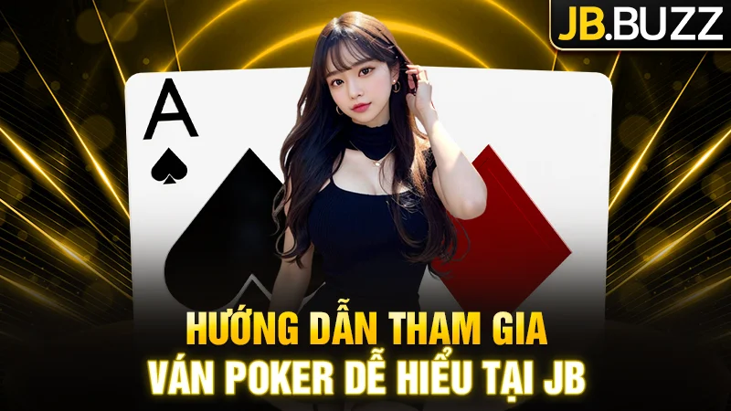 Hướng dẫn tham gia ván Poker dễ hiểu cho người chơi JB