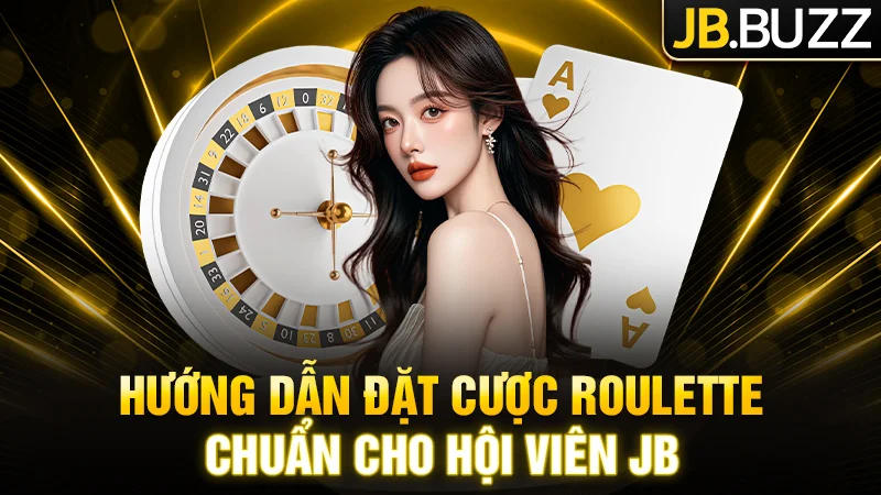 Hướng dẫn đặt cược Roulette chuẩn cho hội viên JB