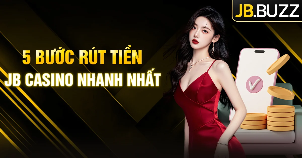 5 bước rút tiền JB Casino nhanh nhất 2025 - Dành cho tân binh