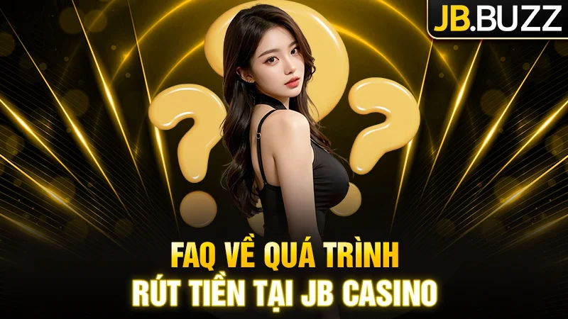 FAQ chung về quá trình rút tiền tại nhà cái JB