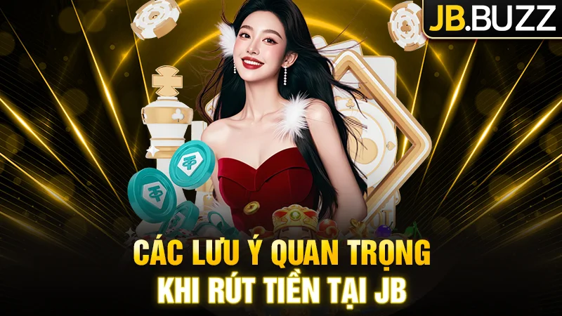 Những lưu ý bạn cần biết khi rút tiền tại JB