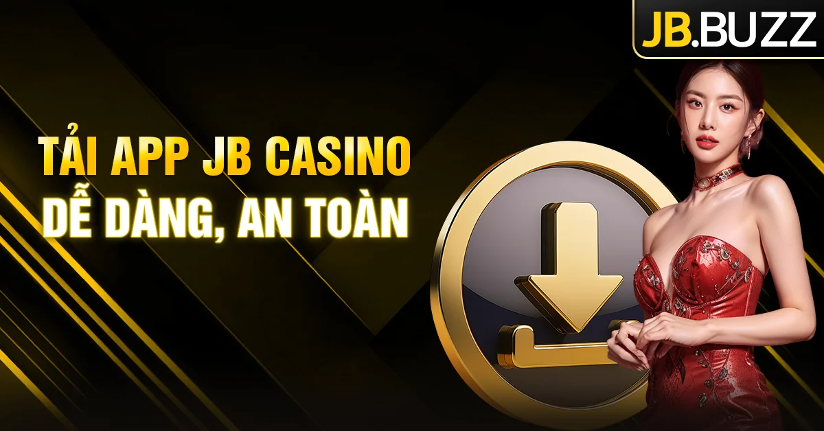 Tải App JB Casino - Ứng dụng tiện lợi giúp game thủ săn thưởng mọi nơi
