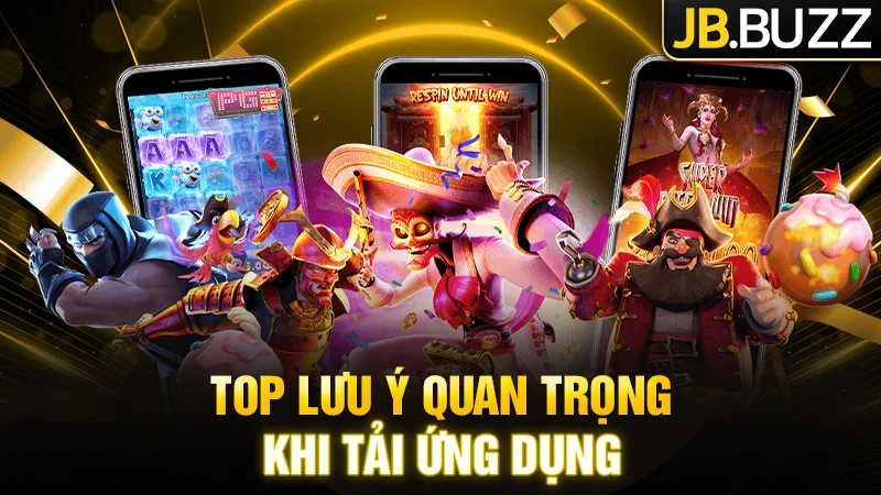 Top các lưu ý cần biết khi tải ứng dụng JB