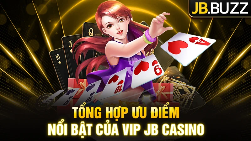 Tổng hợp các ưu điểm nổi trội của hệ thống VIP JB Casino