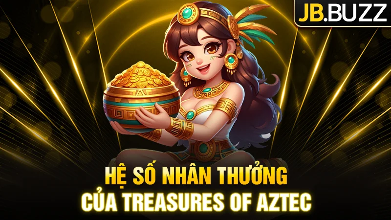 Hệ số nhân thưởng Treasures of Aztec cực hấp dẫn