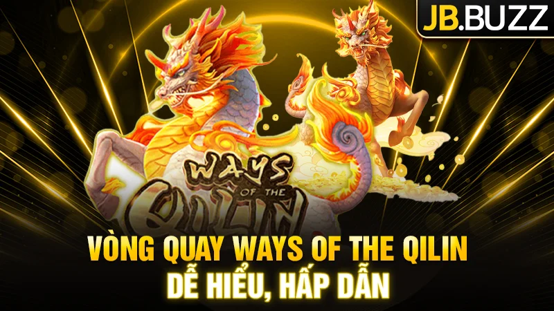 Vòng Slot Ways of the Qilin diễn ra nhanh, dễ hiểu, phù hợp