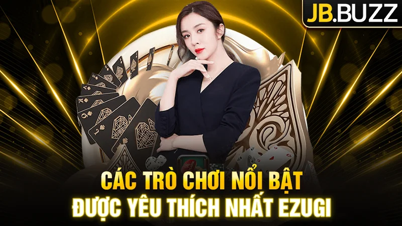 Các trò chơi nổi bật và được ưa chuộng nhất tại Ezugi