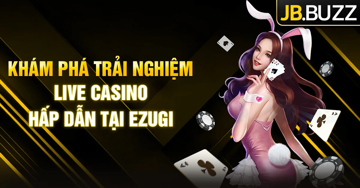 Ezugi cung cấp các siêu phẩm giải trí đỉnh cao tại JB Casino