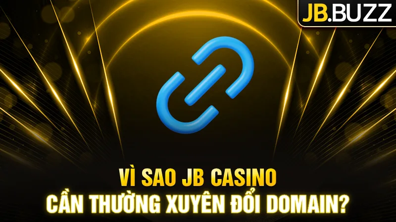 Vì sao JB Casino cần thường xuyên đổi domain?