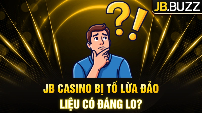 JB Casino bị tố lừa đảo - Liệu có đáng lo?