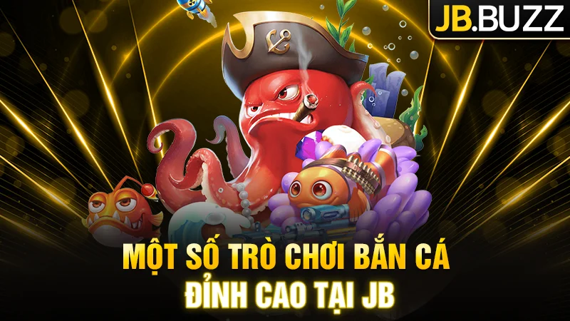 Một số trò chơi bắn cá cực đỉnh của JB Casino