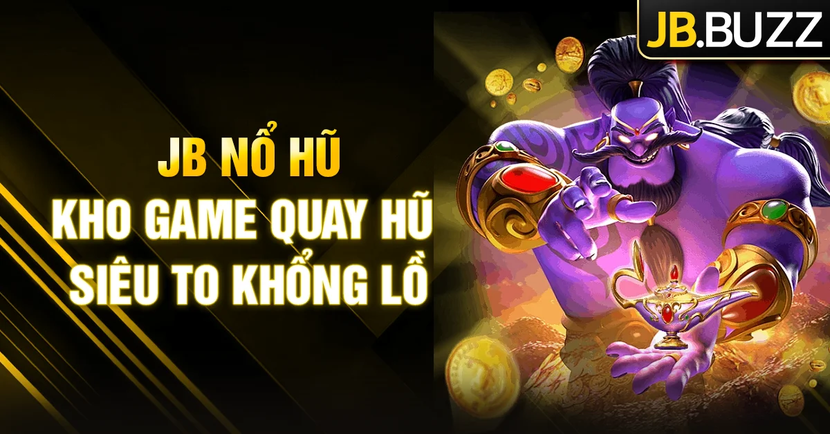 JB Nổ hũ sân chơi slot đổi thưởng khổng lồ