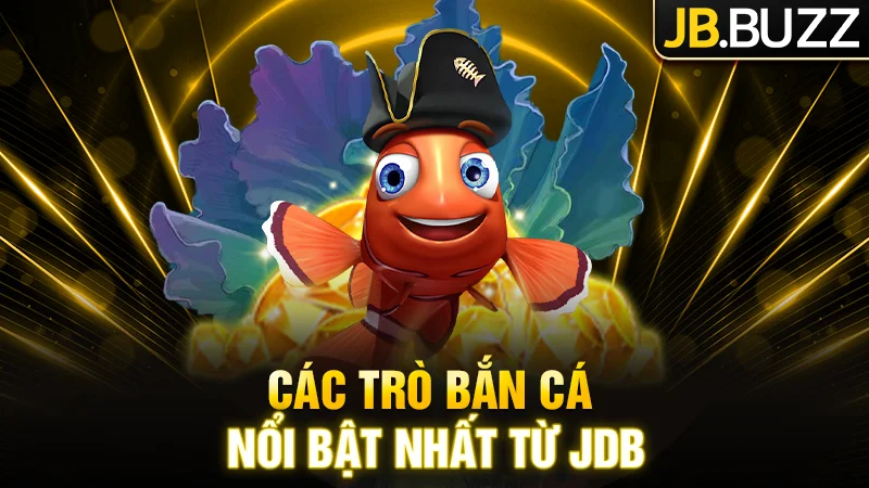 Điểm mặt một số trò chơi bắn cá của JDB
