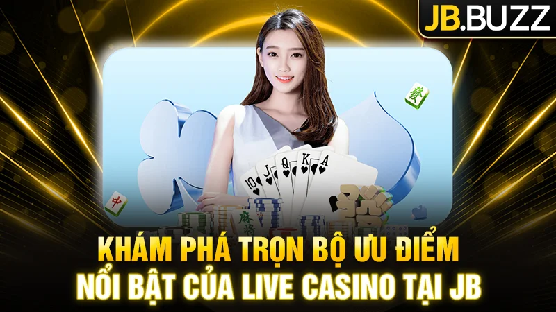 Khám phá trọn bộ ưu điểm nổi bật của Live Casino tại JB