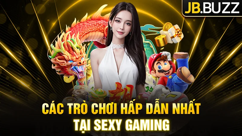 Các trò chơi hấp dẫn và được ưa chuộng nhất tại Sexy Gaming