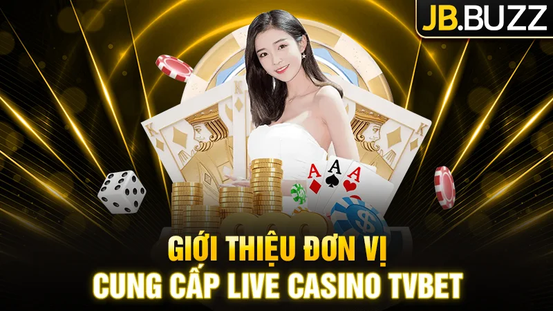 Giới thiệu về đơn vị cung cấp Live Casino TVBET