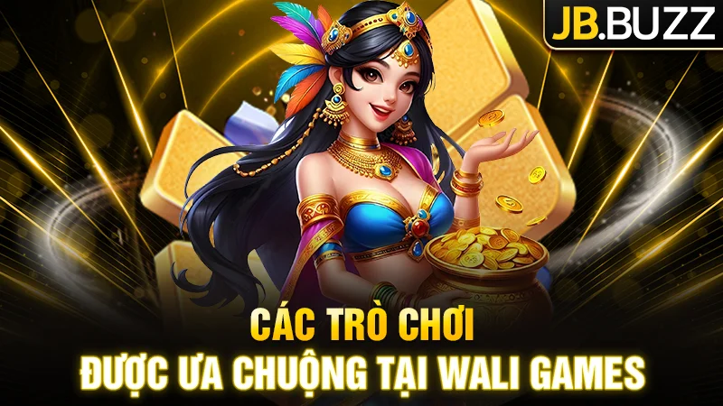 Các trò chơi ấn tượng và được yêu thích nhất tại Wali Games
