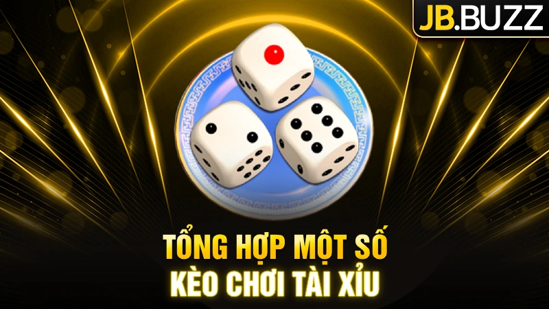 Tổng hợp một số kèo chơi tài xỉu