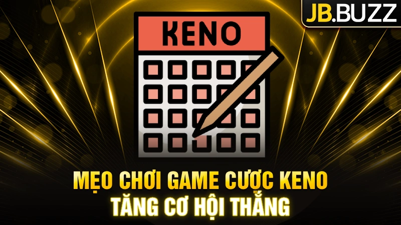 Mẹo chơi game cược Keno tăng cơ hội thắng