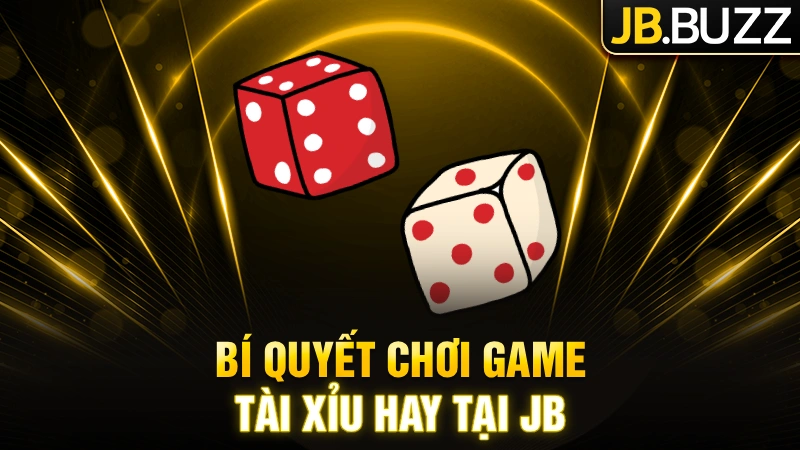 Một số bí quyết chơi game tài xỉu hay tại JB
