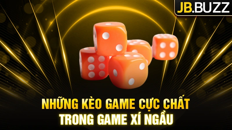 Những kèo game cực chất trong game xí ngầu