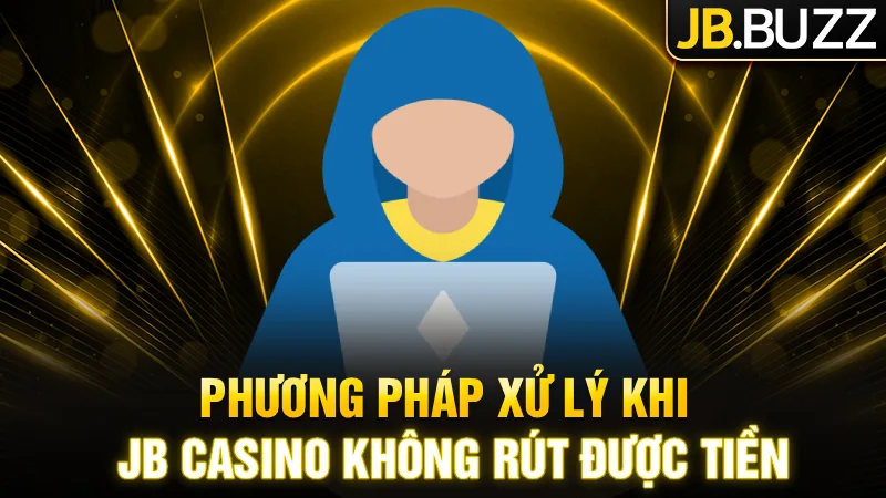 phuong-phap-xu-ly-khi-jb-casino-khong-rut-djuoc-tien